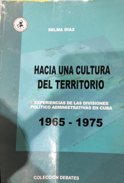 Hacia Una Cultura del Territorio: “Experiencias de las Divisiones Político Administrativas en Cuba; 1965-1975”. Colección Debates