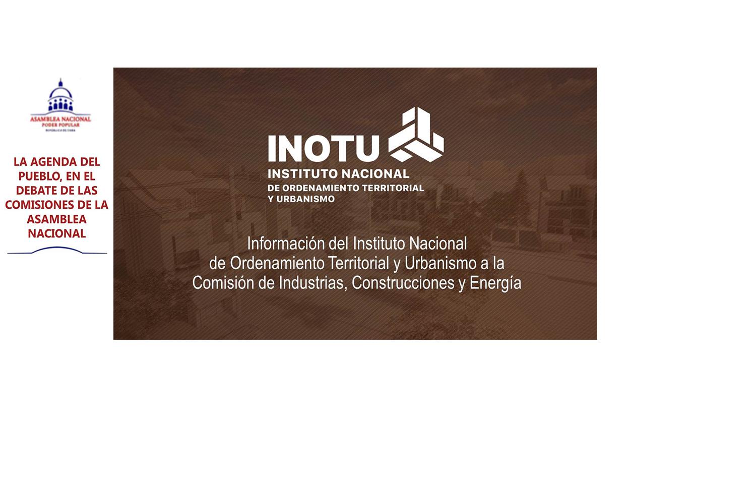 Información del Instituto Nacional de Ordenamiento Territorial y Urbanismo a la Comisión de Industrias, Construcciones y Energía, de la Asamblea Nacional. 18 /7/ 2023