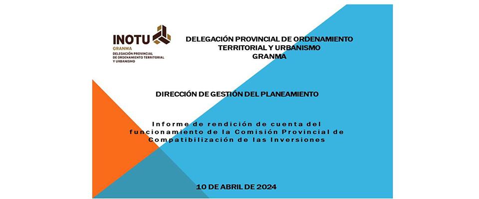 Informe de rendición de cuenta del funcionamiento de la Comisión Provincial de Compatibilización de las Inversiones en Granma. 10 de abril de 2024