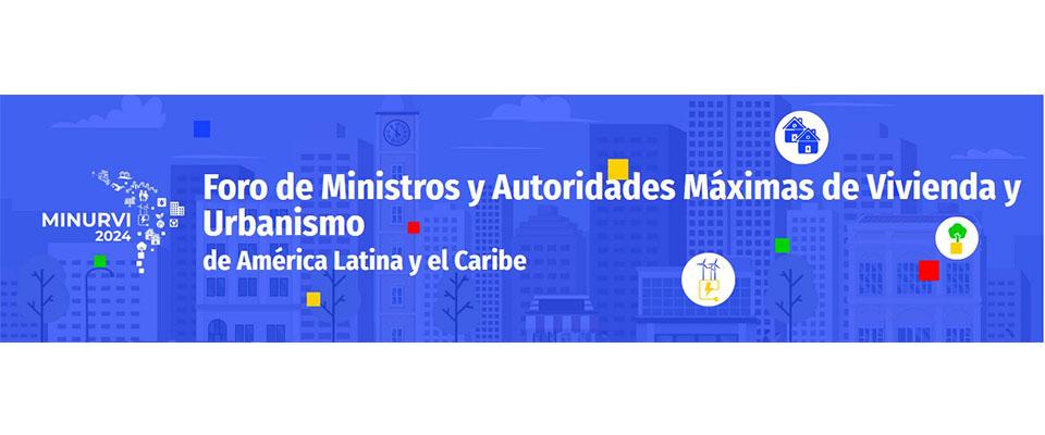 XXXIII Asamblea General de Ministros y Autoridades Máximas de la Vivienda y el Desarrollo Urbano de América Latina y el Caribe – MINURVI. 