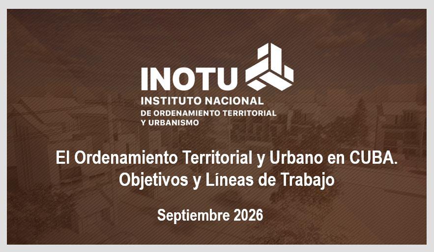 El Ordenamiento Territorial y Urbano en CUBA. Objetivos y Líneas de Trabajo